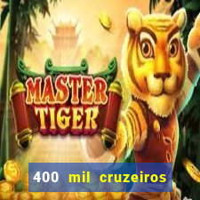 400 mil cruzeiros em reais